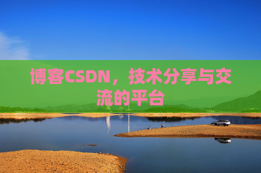 博客CSDN，技术分享与交流的平台
