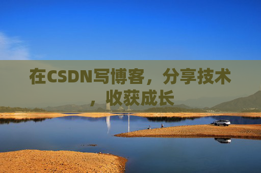 在CSDN写博客，分享技术，收获成长