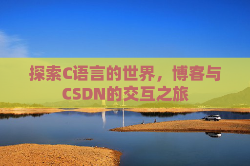 探索C语言的世界，博客与CSDN的交互之旅